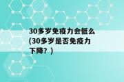 30多岁免疫力会低么(30多岁是否免疫力下降？)