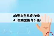 ab型血型免疫力低(AB型血免疫力不强)