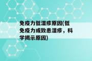 免疫力低湿疹原因(低免疫力或致患湿疹，科学揭示原因)