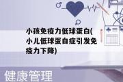 小孩免疫力低球蛋白(小儿低球蛋白症引发免疫力下降)