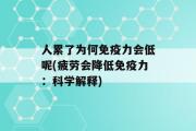 人累了为何免疫力会低呢(疲劳会降低免疫力：科学解释)