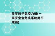 周岁孩子免疫力低(一周岁宝宝免疫系统尚不成熟)