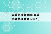 再障免疫力低吗(再障患者免疫力低下吗？)