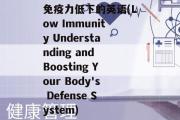 免疫力低下的英语(Low Immunity Understanding and Boosting Your Body's Defense System)