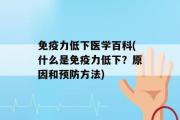 免疫力低下医学百科(什么是免疫力低下？原因和预防方法)