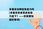 多囊肾会降低免疫力吗(多囊肾患者易患免疫力低下？——你需要知道的事项)