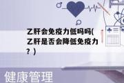 乙肝会免疫力低吗吗(乙肝是否会降低免疫力？)