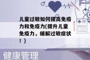 儿童过敏如何提高免疫力和免疫力(提升儿童免疫力，缓解过敏症状！)