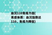 血沉110免疫力低(易感体质：血沉指数达110，免疫力降低)