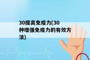 30提高免疫力(30种增强免疫力的有效方法)