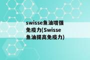 swisse鱼油增强免疫力(Swisse鱼油提高免疫力)