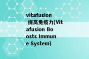 vitafusion 提高免疫力(Vitafusion Boosts Immune System)