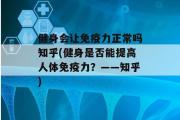 健身会让免疫力正常吗知乎(健身是否能提高人体免疫力？——知乎)