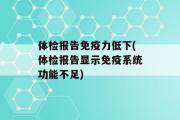 体检报告免疫力低下(体检报告显示免疫系统功能不足)