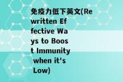 免疫力低下英文(Rewritten Effective Ways to Boost Immunity when it's Low)