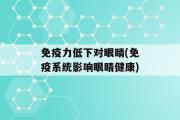 免疫力低下对眼睛(免疫系统影响眼睛健康)