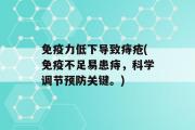 免疫力低下导致痔疮(免疫不足易患痔，科学调节预防关键。)