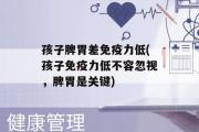 孩子脾胃差免疫力低(孩子免疫力低不容忽视，脾胃是关键)