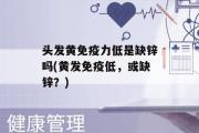 头发黄免疫力低是缺锌吗(黄发免疫低，或缺锌？)