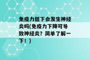 免疫力低下会发生神经炎吗(免疫力下降可导致神经炎？简单了解一下！)