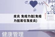 皮炎 免疫力低(免疫力低易引发皮炎)