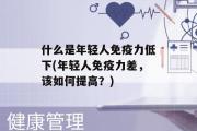 什么是年轻人免疫力低下(年轻人免疫力差，该如何提高？)