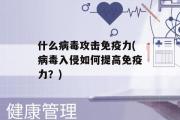 什么病毒攻击免疫力(病毒入侵如何提高免疫力？)