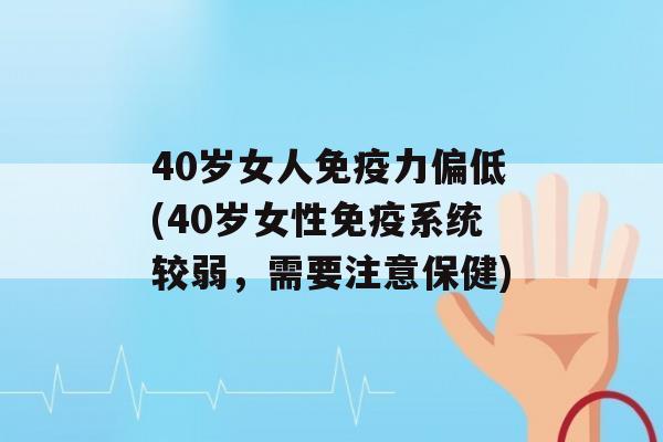 40岁女人力偏低(40岁女性系统较弱，需要注意保健)