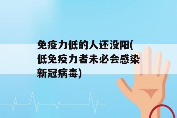 力低的人还没阳(低力者未必会新冠)