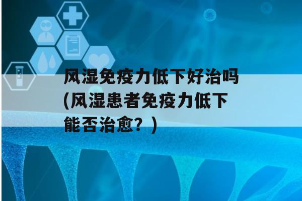 风湿力低下好吗(风湿患者力低下能否愈？)