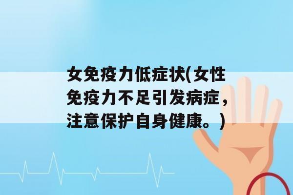 女力低症状(女性力不足引发症，注意保护自身健康。)