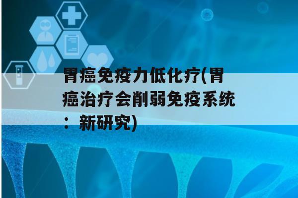 胃力低(胃会削弱系统：新研究)