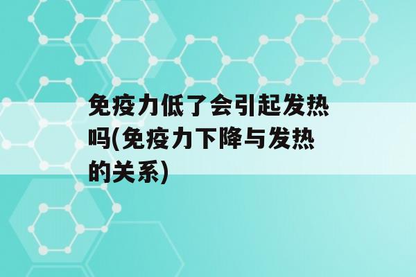 力低了会引起发热吗(力下降与发热的关系)