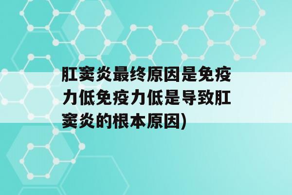 肛窦炎终原因是力低力低是导致肛窦炎的根本原因)