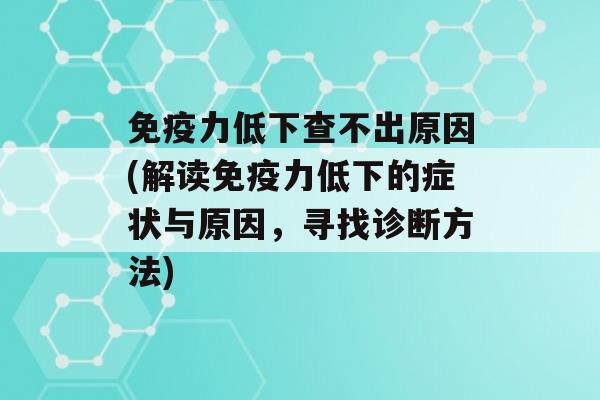 力低下查不出原因(解读力低下的症状与原因，寻找诊断方法)