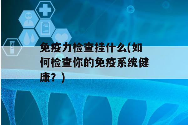 力检查挂什么(如何检查你的系统健康？)