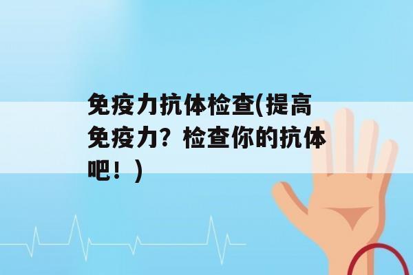 力抗体检查(提高力？检查你的抗体吧！)