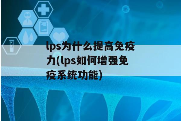 lps为什么提高力(lps如何增强系统功能)