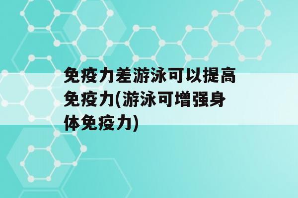 力差游泳可以提高力(游泳可增强身体力)