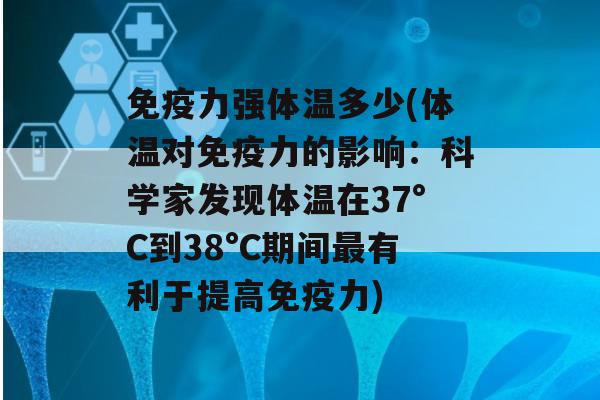 力强体温多少(体温对力的影响：科学家发现体温在37°C到38°C期间有利于提高力)