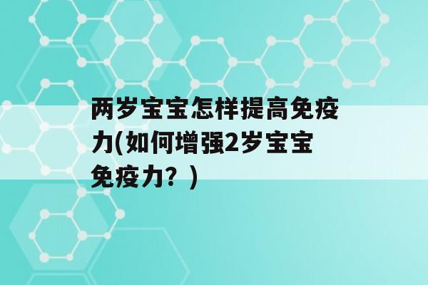 两岁宝宝怎样提高力(如何增强2岁宝宝力？)