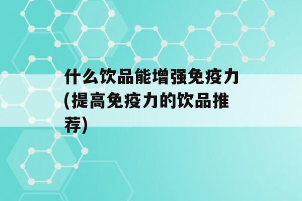 什么饮品能增强力(提高力的饮品推荐)