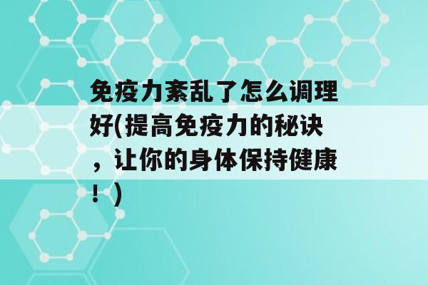 力紊乱了怎么调理好(提高力的秘诀，让你的身体保持健康！)