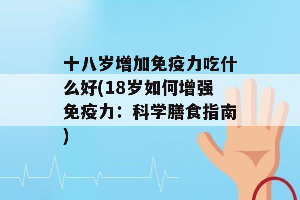 十八岁增加力吃什么好(18岁如何增强力：科学膳食指南)