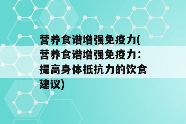 营养食谱增强力(营养食谱增强力：提高身体的饮食建议)