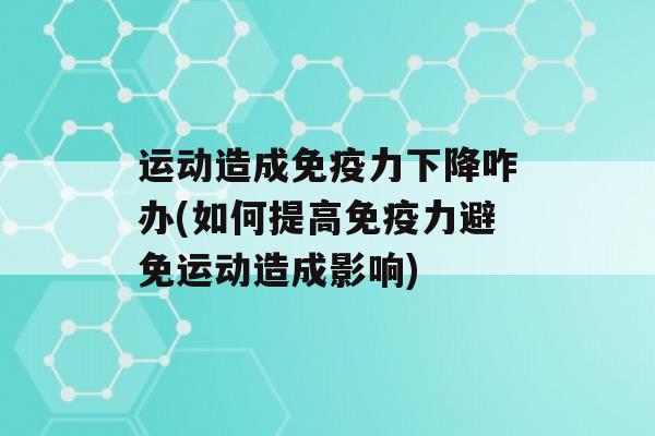 运动造成力下降咋办(如何提高力避免运动造成影响)