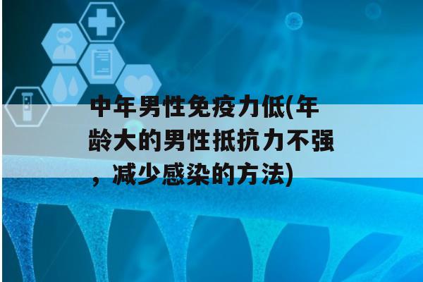 中年男性力低(年龄大的男性不强，减少的方法)