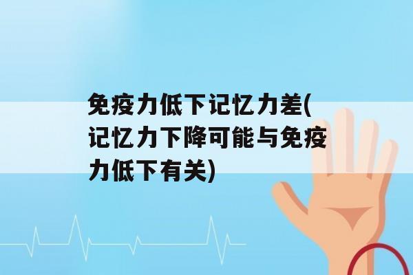 力低下记忆力差(记忆力下降可能与力低下有关)