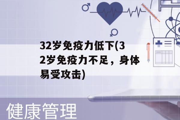 32岁力低下(32岁力不足，身体易受攻击)