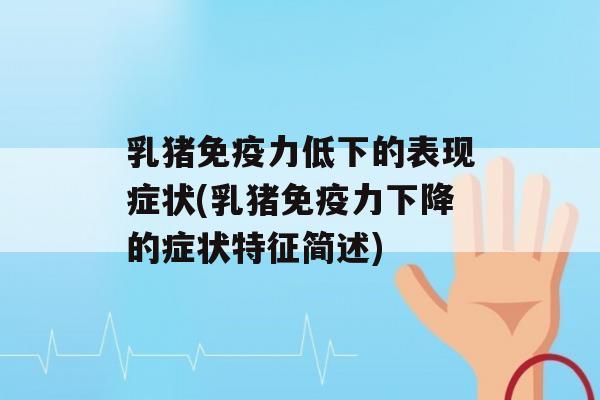 乳猪力低下的表现症状(乳猪力下降的症状特征简述)